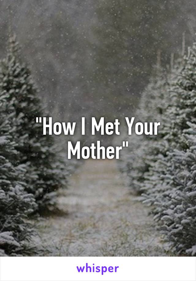 "How I Met Your Mother"