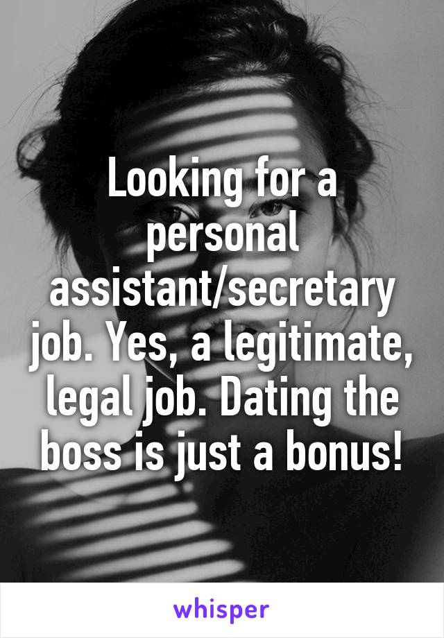 Looking for a personal assistant/secretary job. Yes, a legitimate, legal job. Dating the boss is just a bonus!