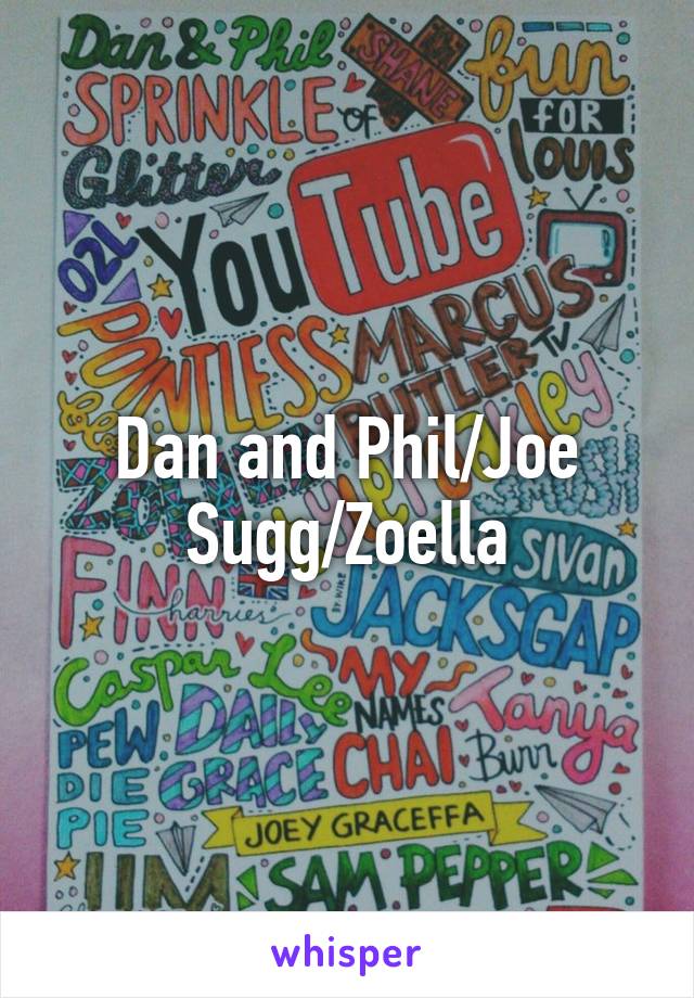 Dan and Phil/Joe Sugg/Zoella