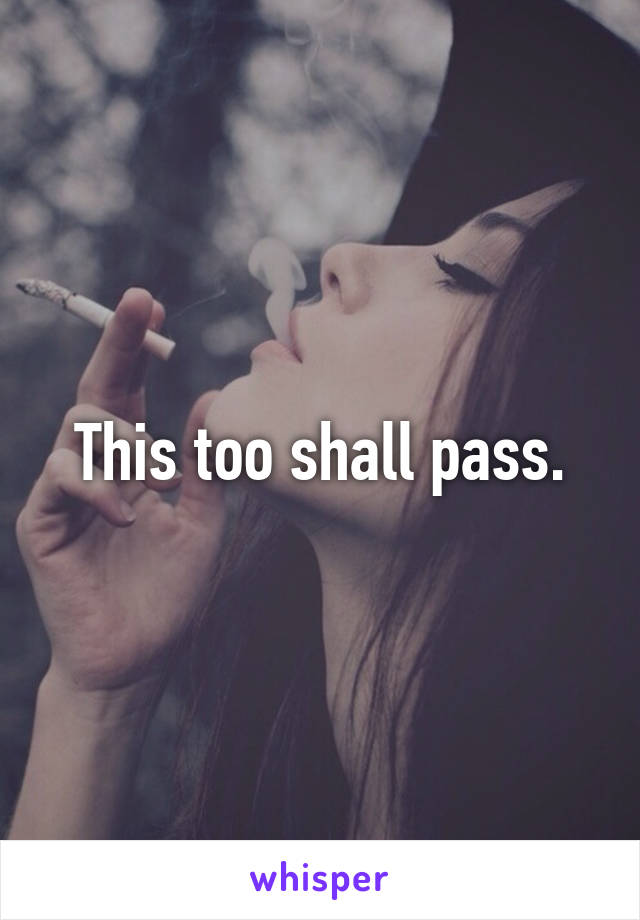 This too shall pass.