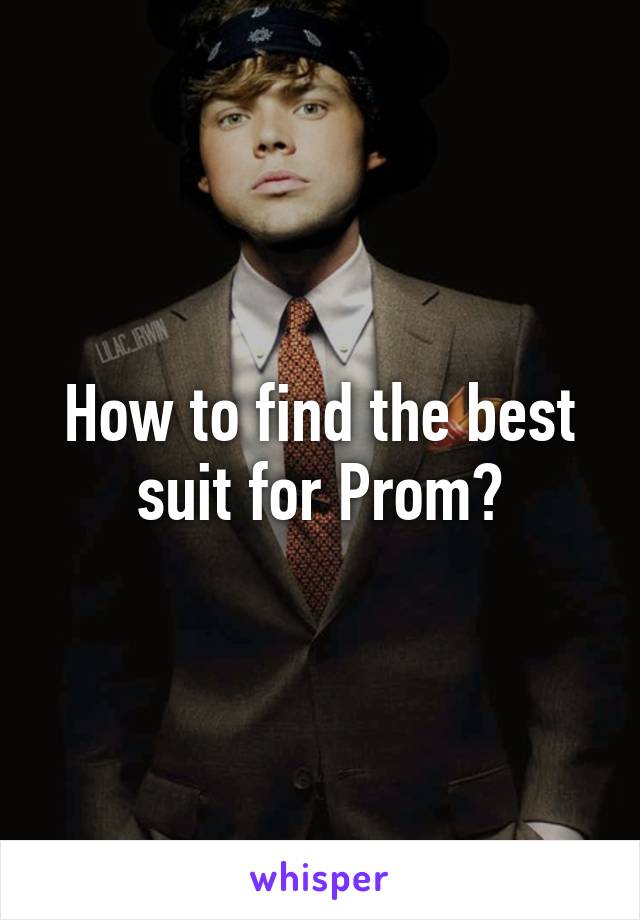 How to find the best suit for Prom?