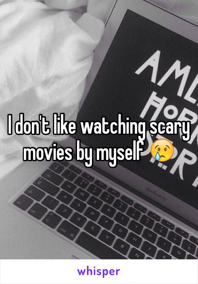 I don't like watching scary movies by myself 😢