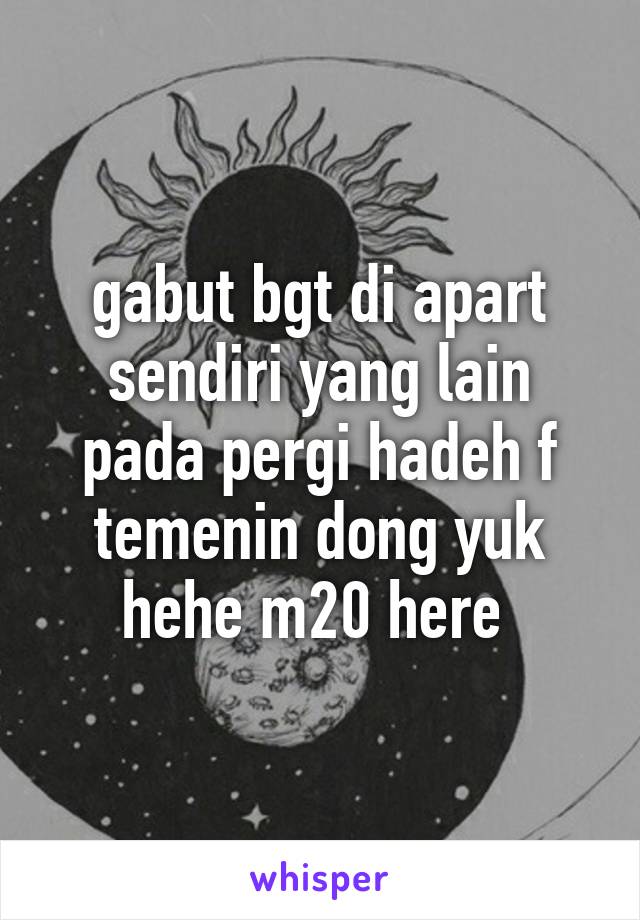 gabut bgt di apart sendiri yang lain pada pergi hadeh f temenin dong yuk hehe m20 here 