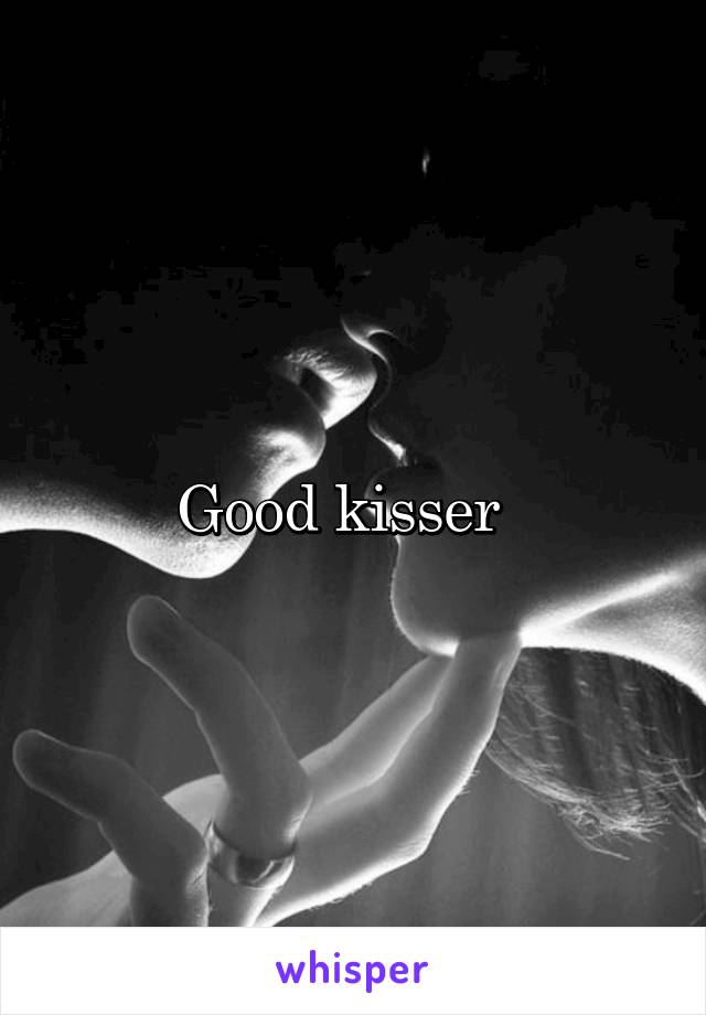 Good kisser  