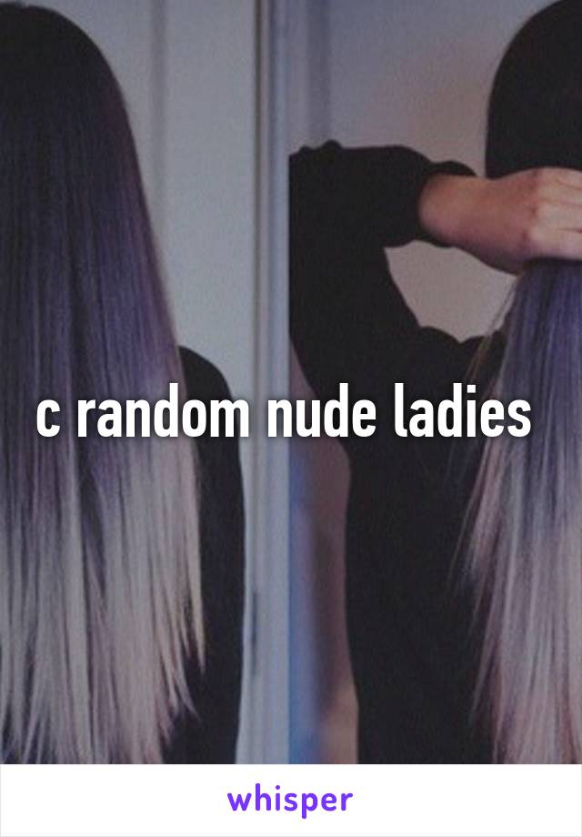 c random nude ladies 