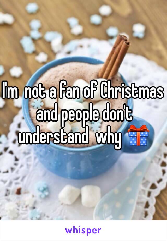 I'm  not a fan of Christmas  and people don't  understand  why 🎁