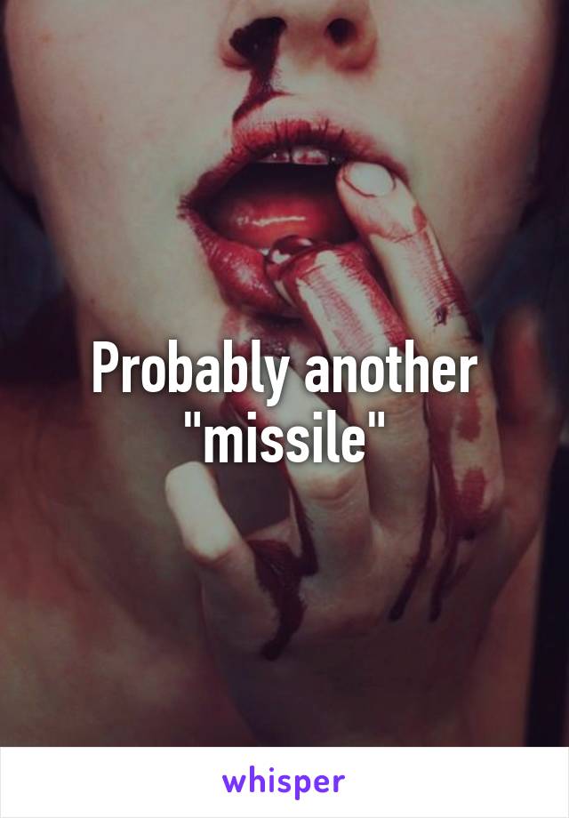 Probably another "missile"