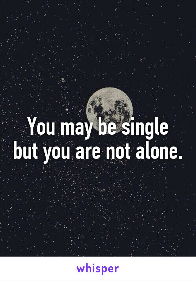 You may be single but you are not alone.