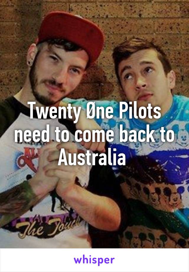 Twenty Øne Pilots need to come back to Australia 