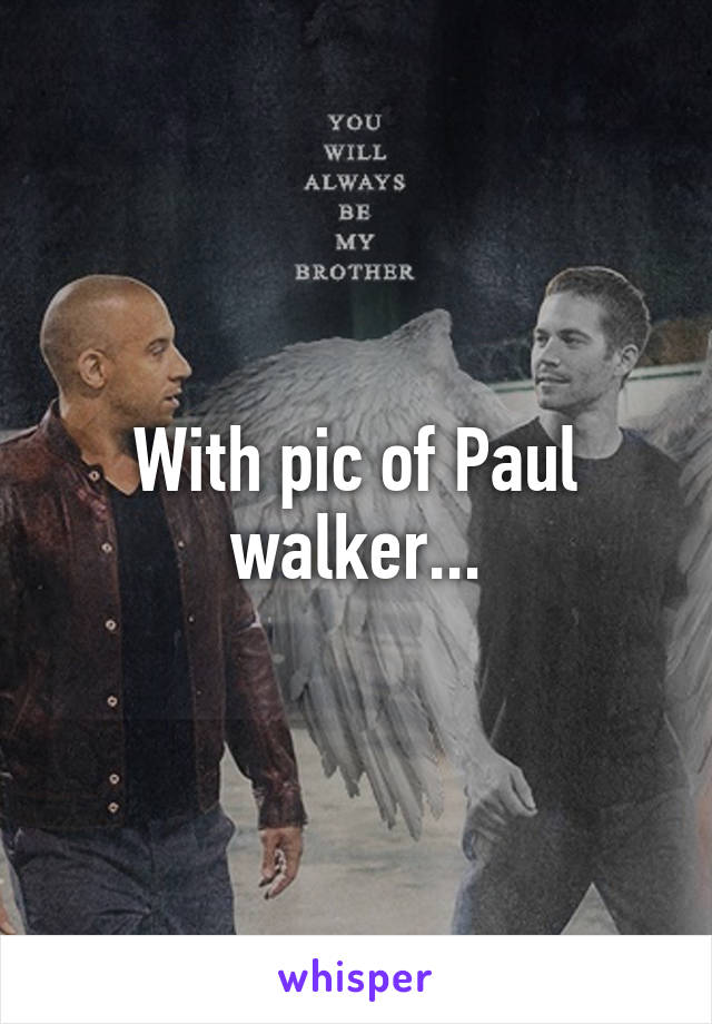 With pic of Paul walker...