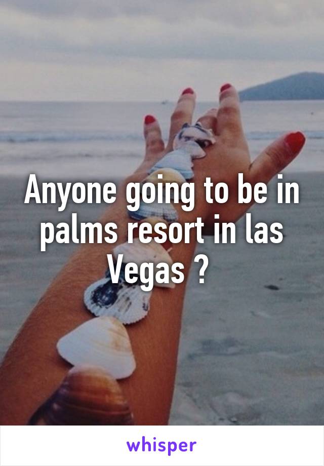 Anyone going to be in palms resort in las Vegas ? 