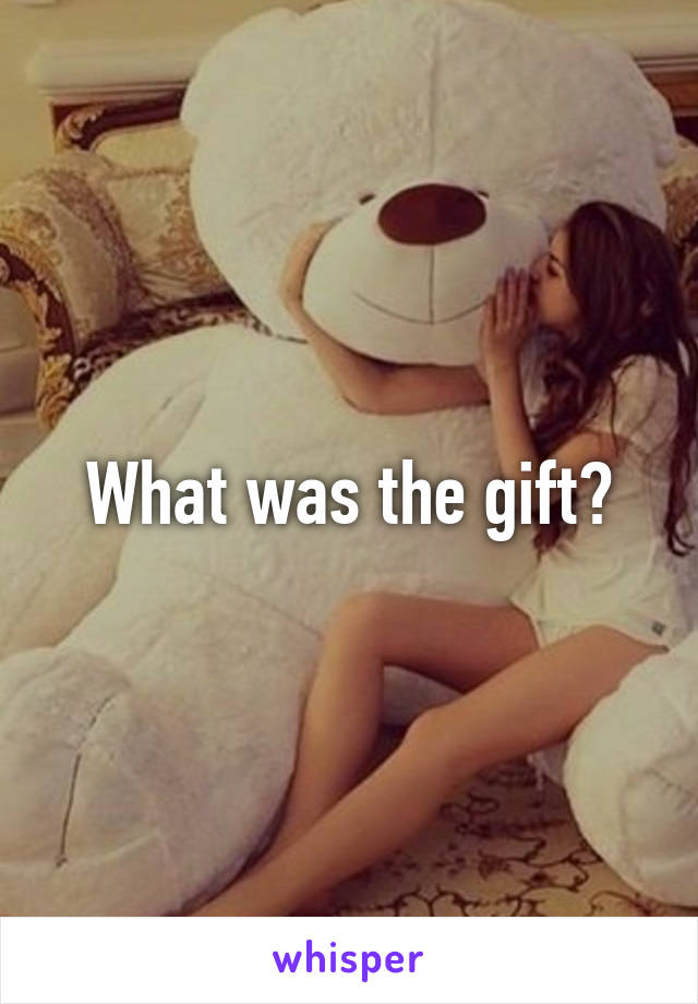 What was the gift?