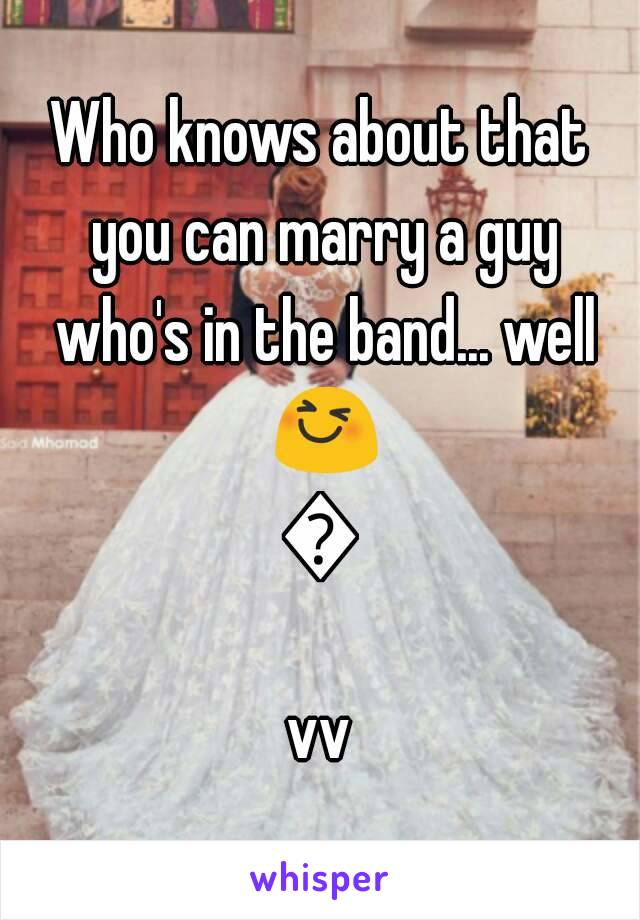 Who knows about that you can marry a guy who's in the band... well 😆😆
vv