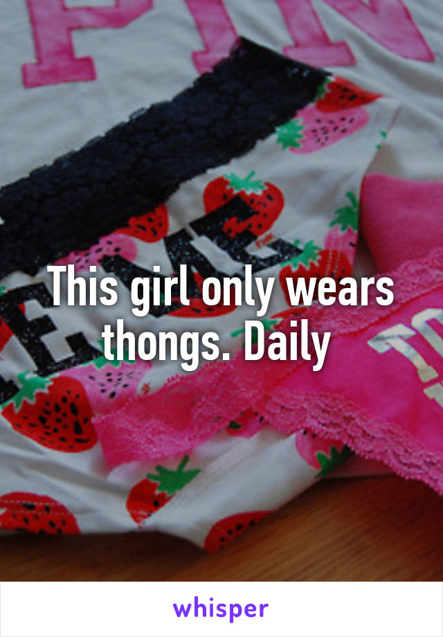 This girl only wears thongs. Daily 