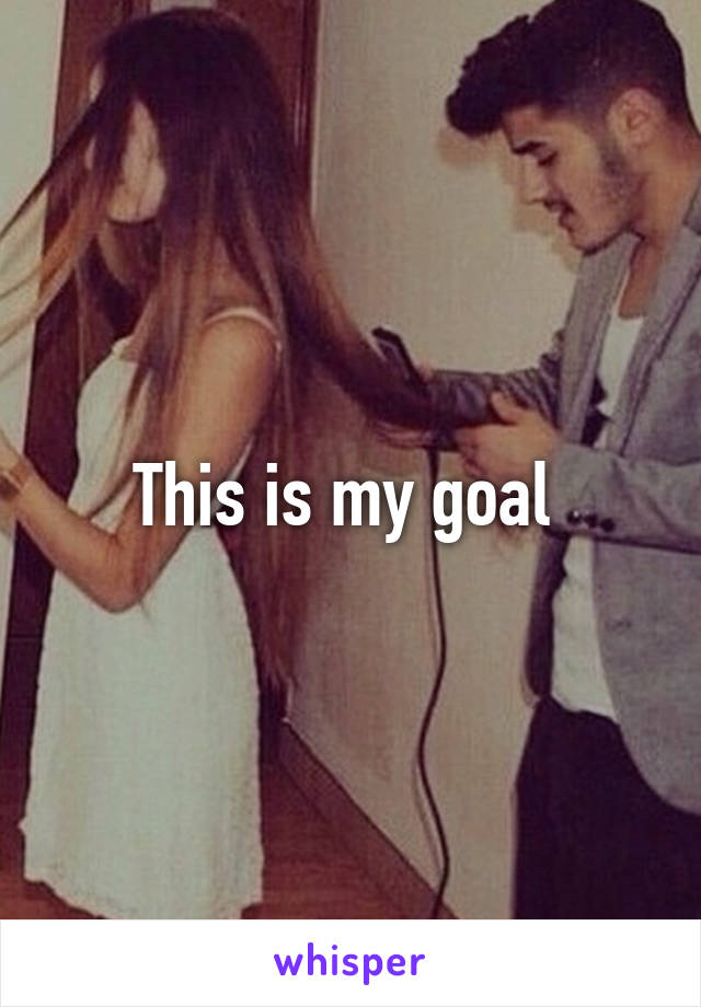 This is my goal 