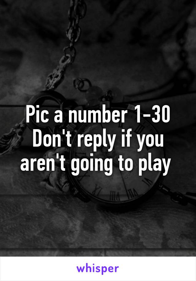 Pic a number 1-30
Don't reply if you aren't going to play 