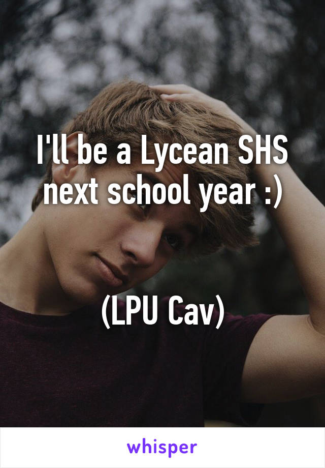 I'll be a Lycean SHS next school year :)


(LPU Cav)