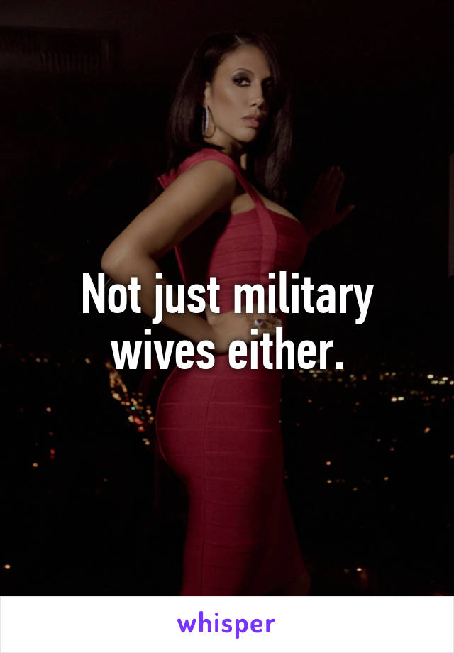 Not just military wives either.