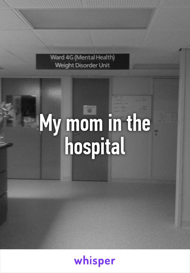 My mom in the hospital