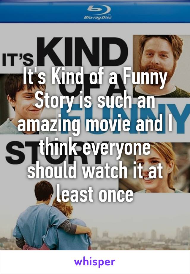 It's Kind of a Funny Story is such an amazing movie and I think everyone should watch it at least once