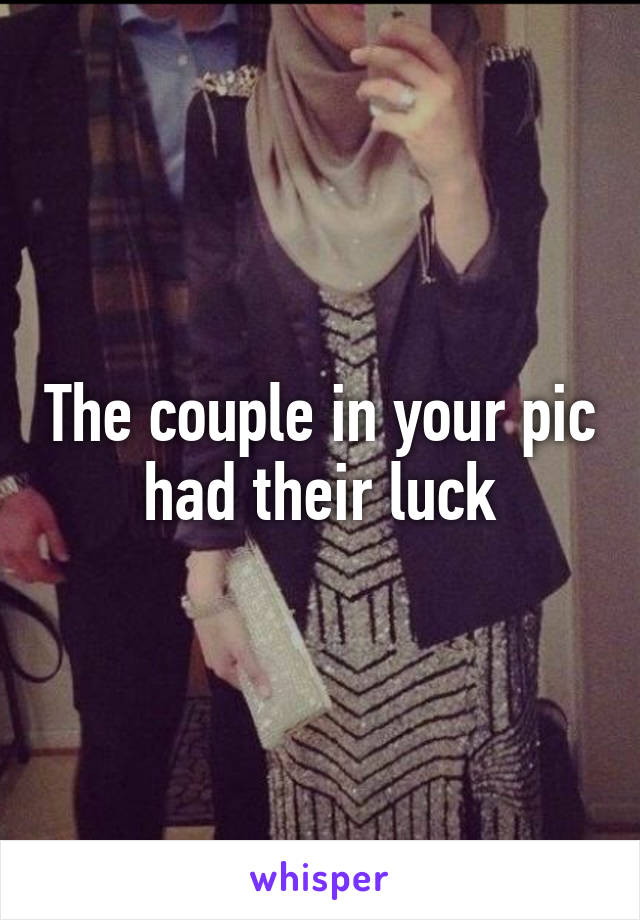 The couple in your pic had their luck