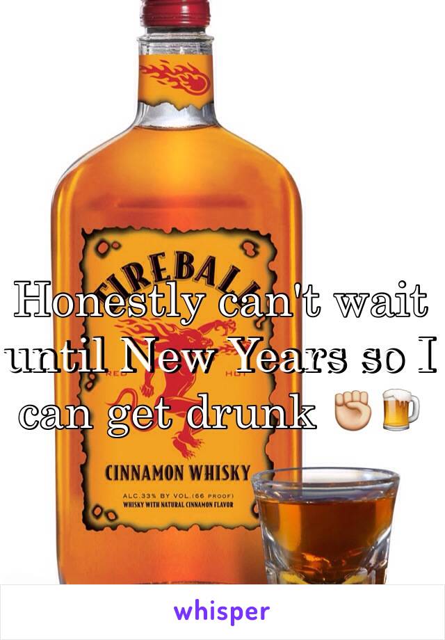 Honestly can't wait until New Years so I can get drunk ✊🍺