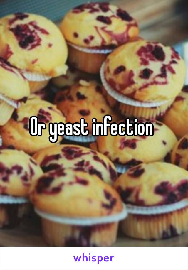 Or yeast infection 