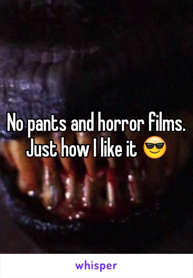 No pants and horror films. Just how I like it 😎