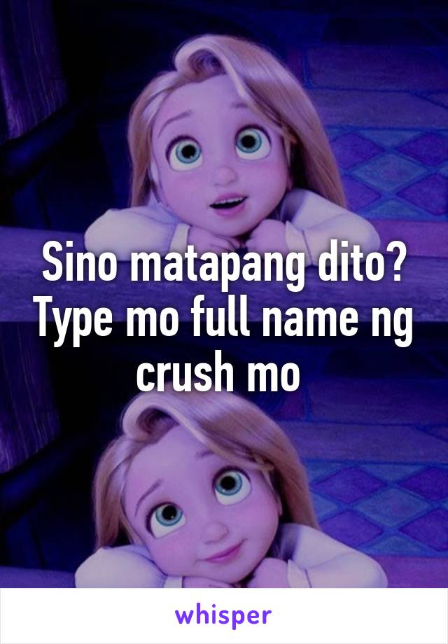 Sino matapang dito? Type mo full name ng crush mo 