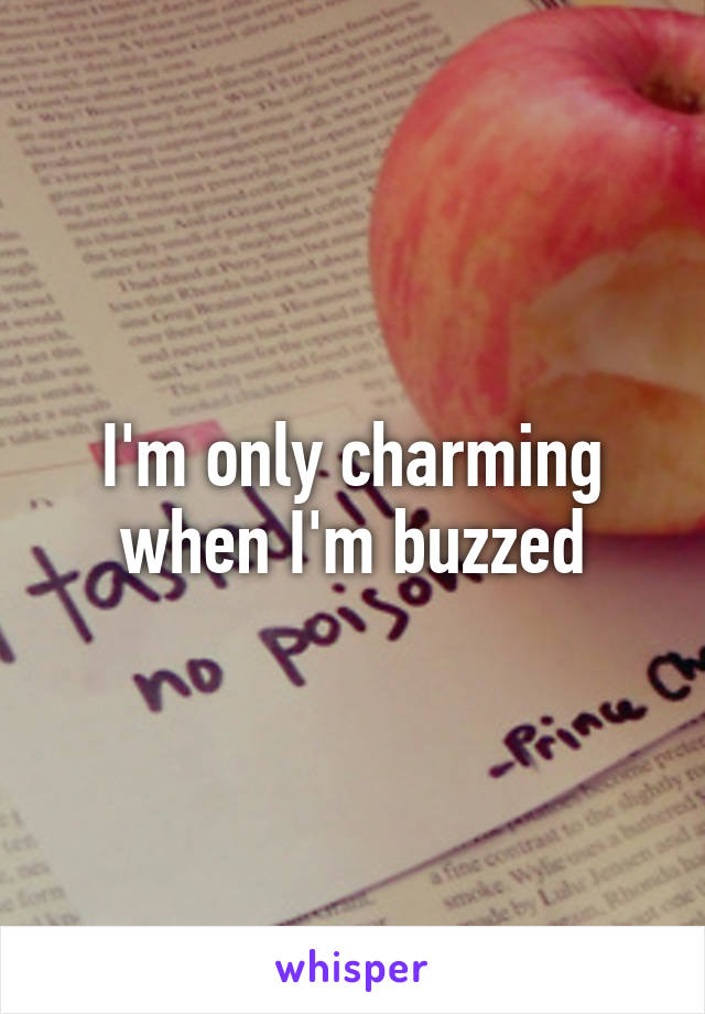 I'm only charming when I'm buzzed