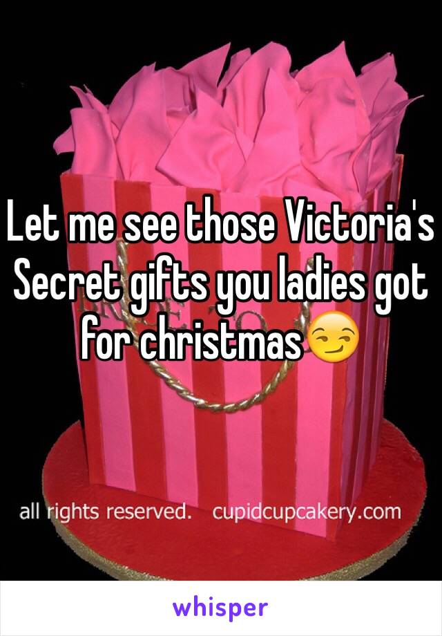 Let me see those Victoria's Secret gifts you ladies got for christmas😏