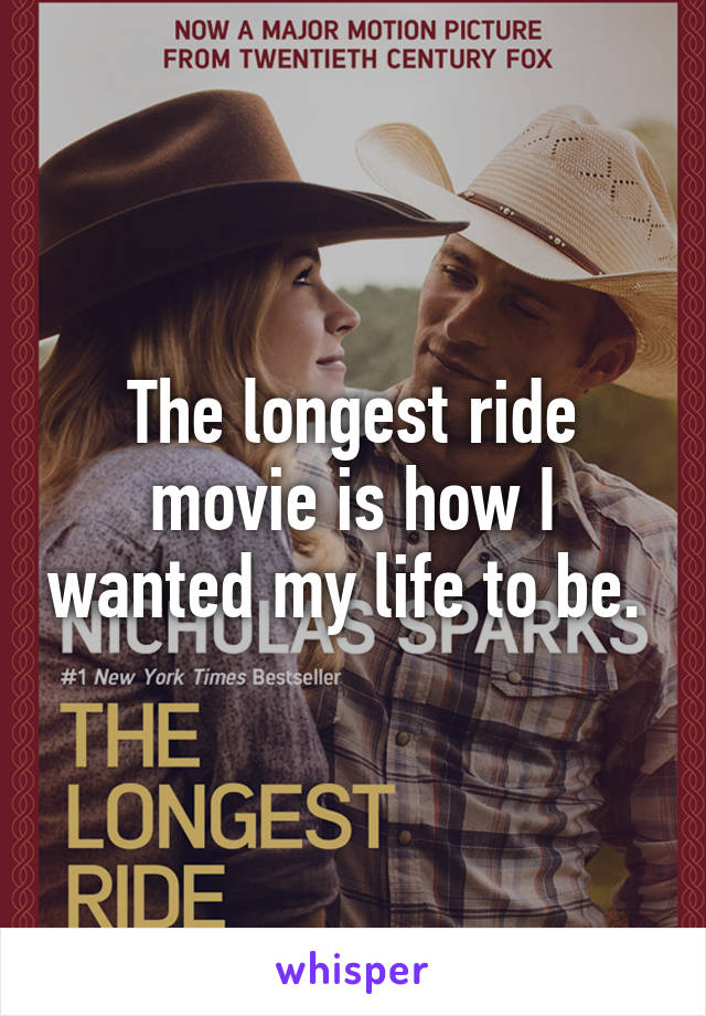 The longest ride movie is how I wanted my life to be. 