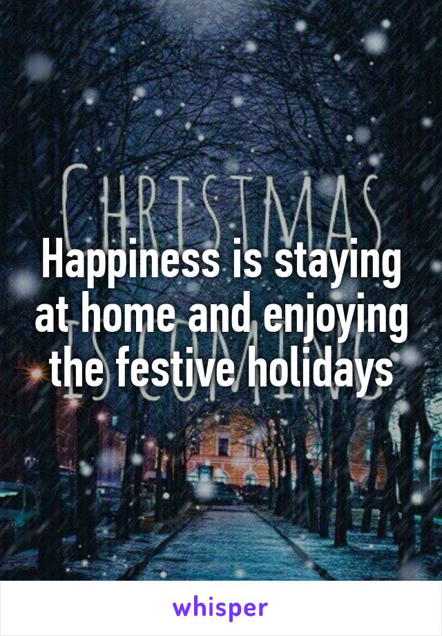 Happiness is staying at home and enjoying the festive holidays