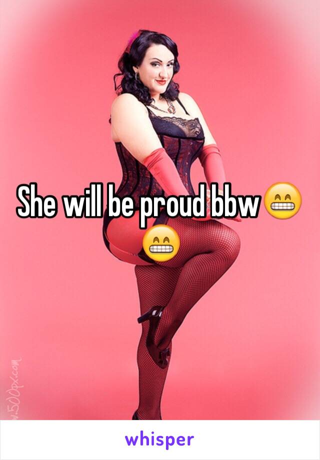 She will be proud bbw😁😁