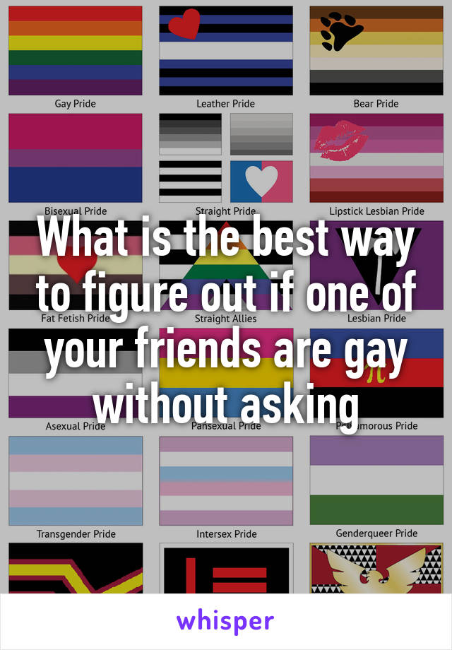 What is the best way to figure out if one of your friends are gay without asking