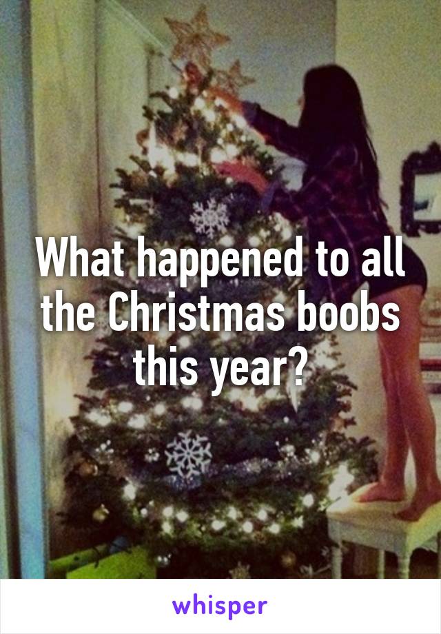 What happened to all the Christmas boobs this year?