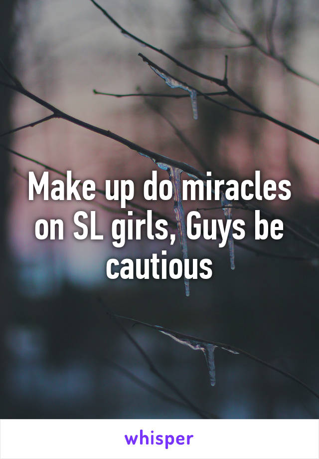 Make up do miracles on SL girls, Guys be cautious