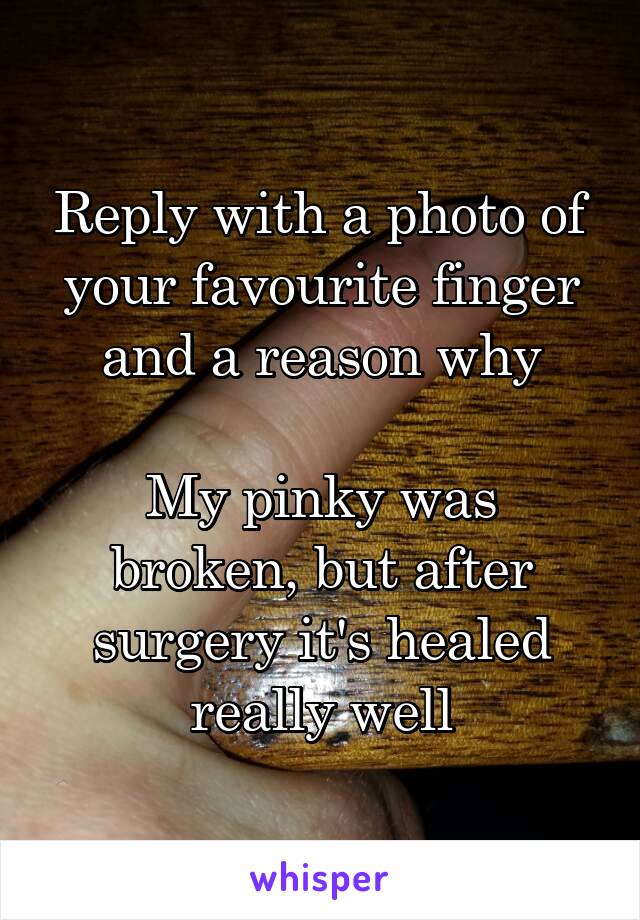 Reply with a photo of your favourite finger and a reason why

My pinky was broken, but after surgery it's healed really well