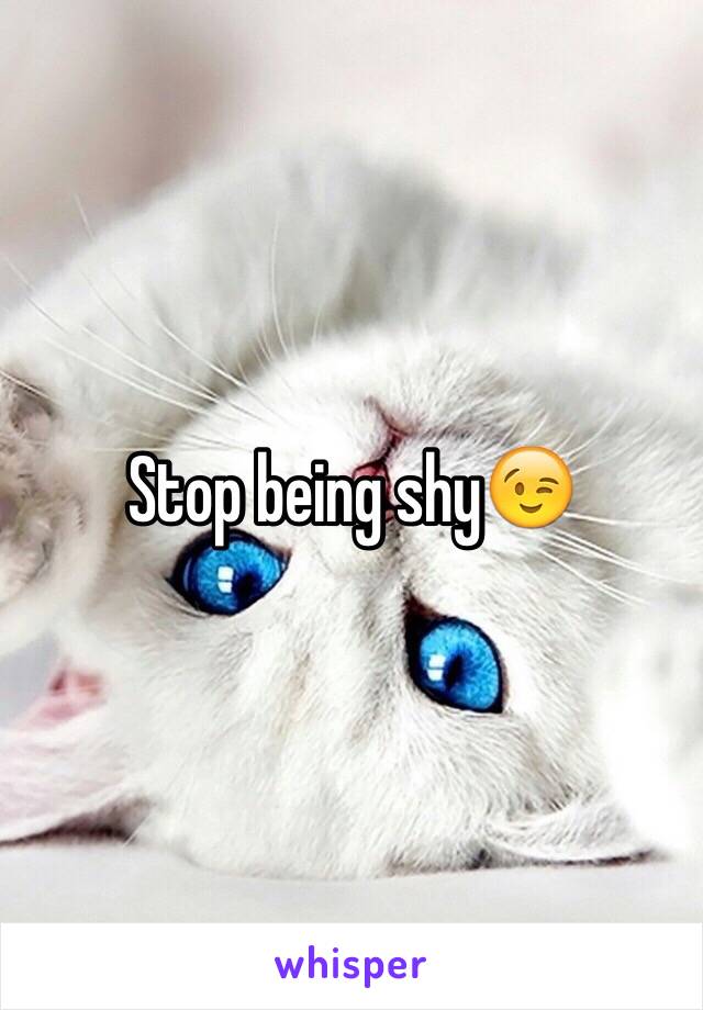 Stop being shy😉