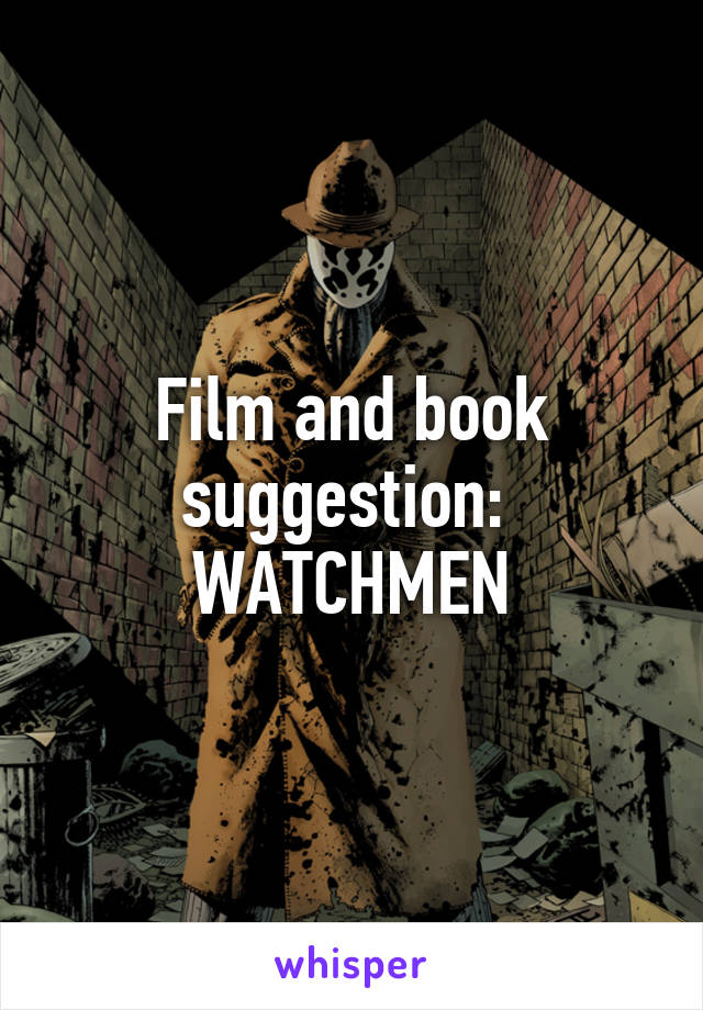 Film and book suggestion: 
WATCHMEN