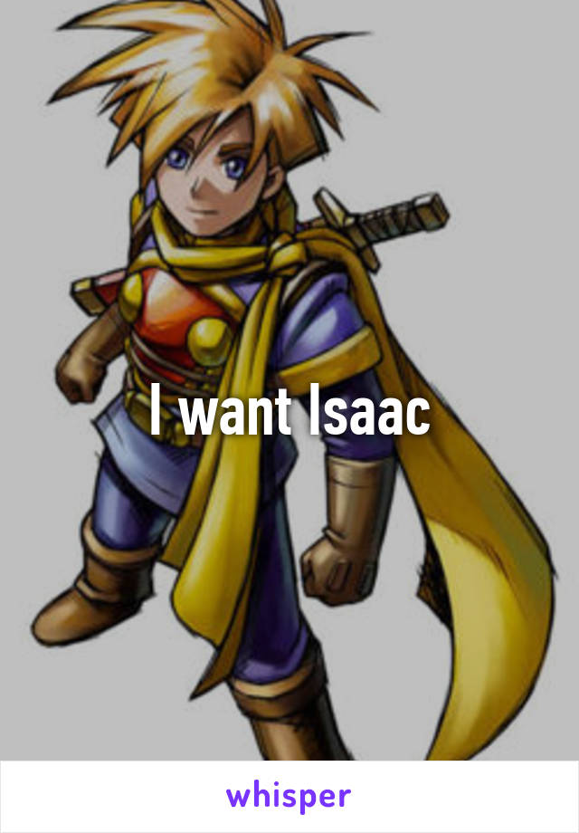 I want Isaac