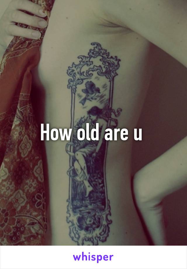 How old are u 