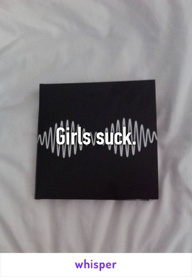 Girls suck.