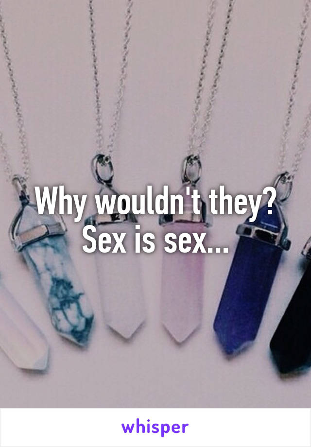 Why wouldn't they? Sex is sex...