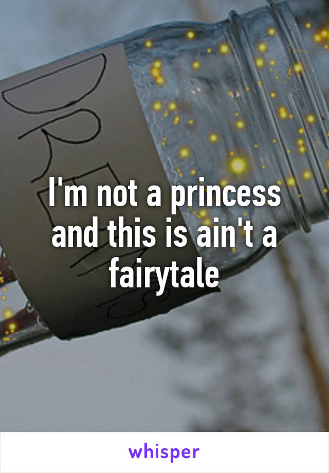 I'm not a princess and this is ain't a fairytale