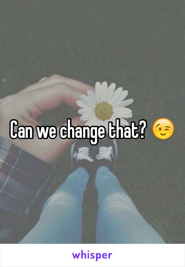 Can we change that? 😉