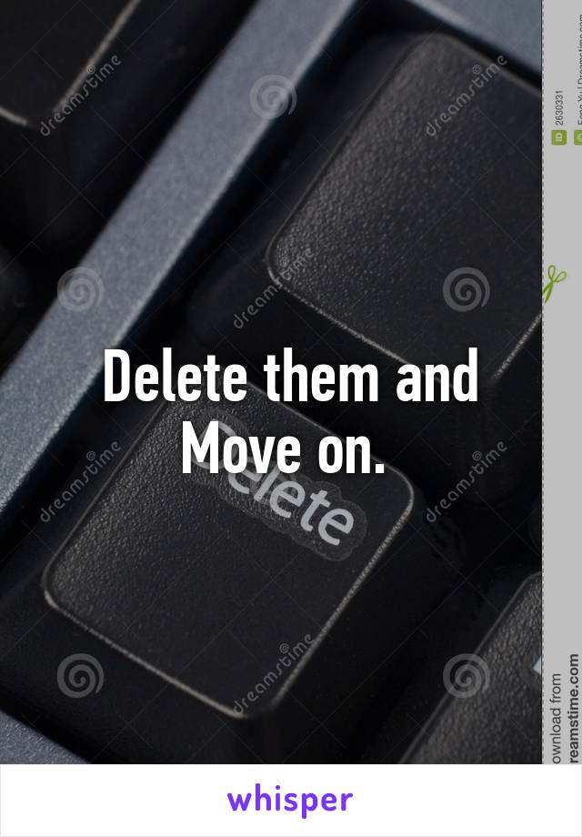 Delete them and Move on. 