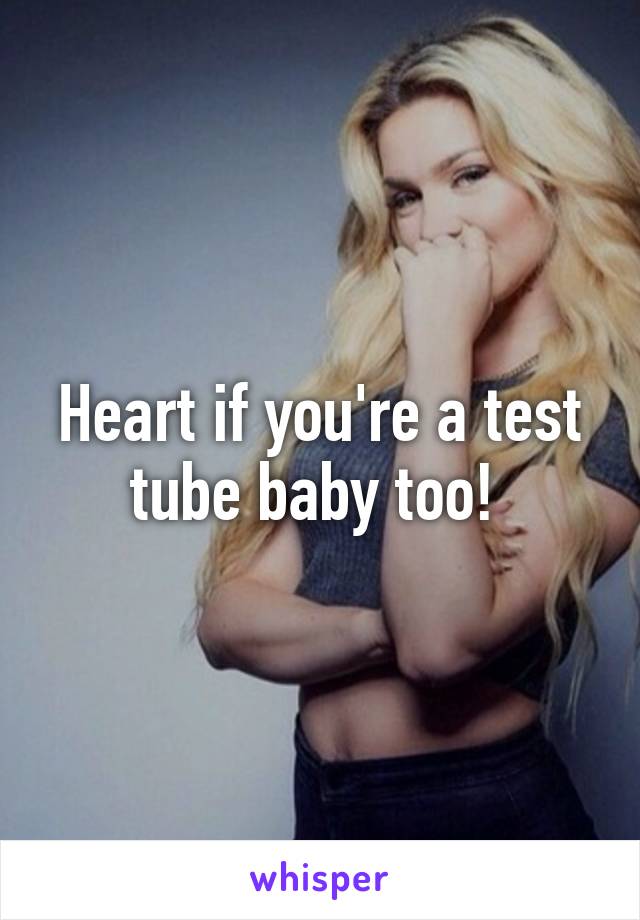 Heart if you're a test tube baby too! 