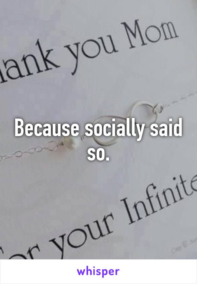 Because socially said so.