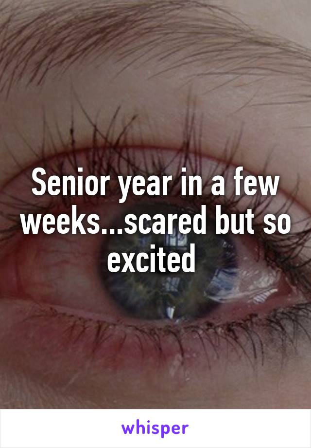 Senior year in a few weeks...scared but so excited 